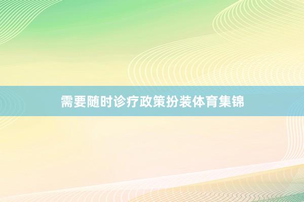 需要随时诊疗政策扮装体育集锦