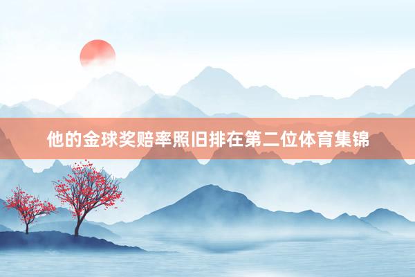 他的金球奖赔率照旧排在第二位体育集锦