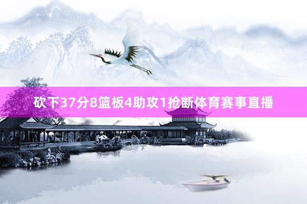 砍下37分8篮板4助攻1抢断体育赛事直播