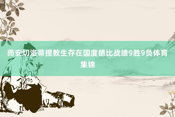 而安切洛蒂捏教生存在国度德比战绩9胜9负体育集锦