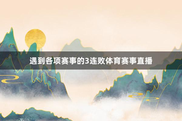 遇到各项赛事的3连败体育赛事直播