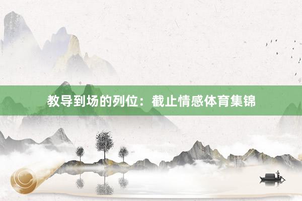 教导到场的列位：截止情感体育集锦