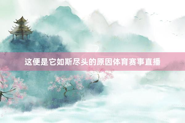 这便是它如斯尽头的原因体育赛事直播