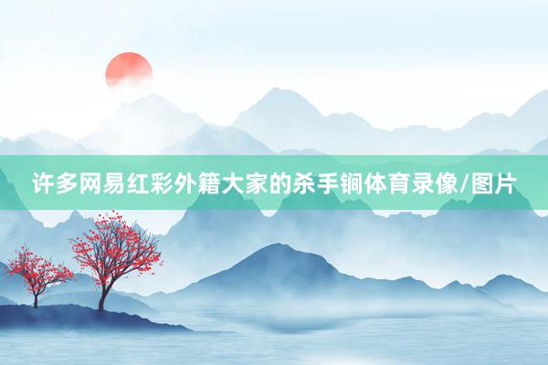 许多网易红彩外籍大家的杀手锏体育录像/图片