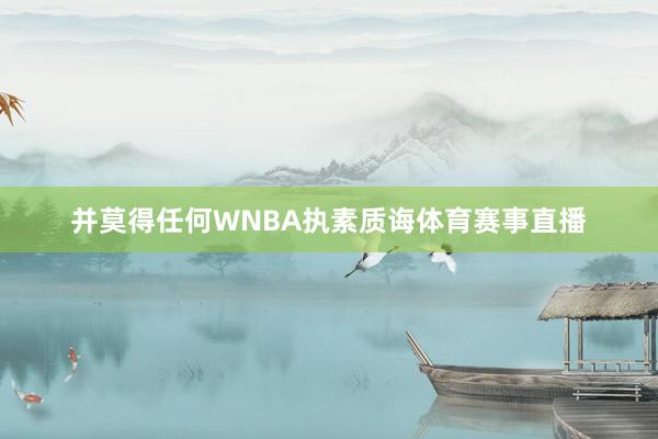 并莫得任何WNBA执素质诲体育赛事直播