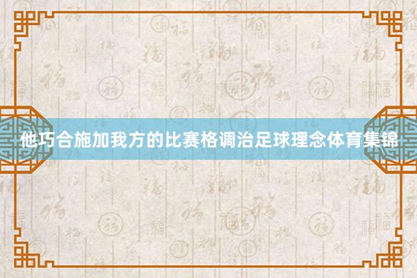 他巧合施加我方的比赛格调治足球理念体育集锦