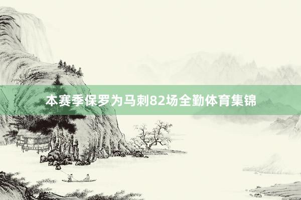 本赛季保罗为马刺82场全勤体育集锦