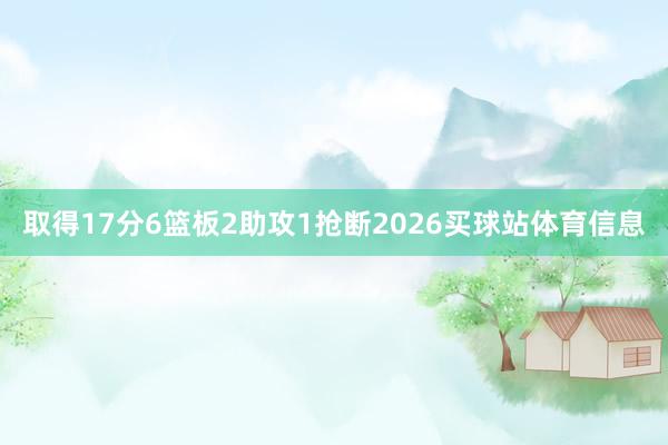 取得17分6篮板2助攻1抢断2026买球站体育信息