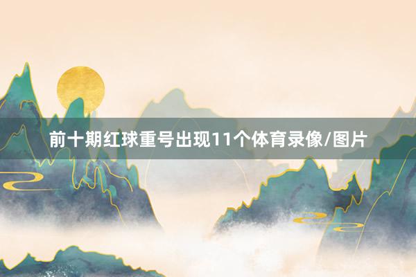 前十期红球重号出现11个体育录像/图片