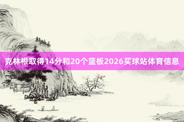 克林根取得14分和20个篮板2026买球站体育信息