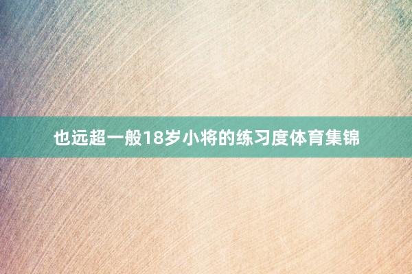 也远超一般18岁小将的练习度体育集锦