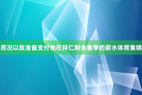 而况以致准备支付他在拜仁剩余赛季的薪水体育集锦