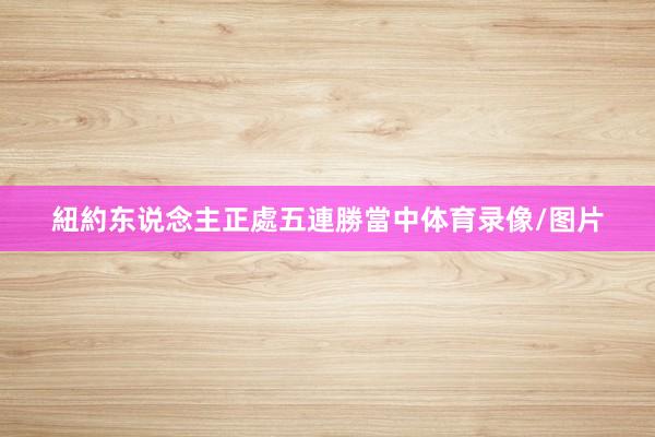 紐約东说念主正處五連勝當中体育录像/图片