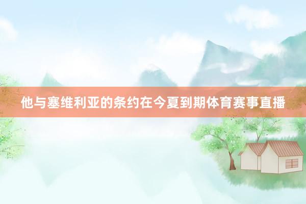 他与塞维利亚的条约在今夏到期体育赛事直播