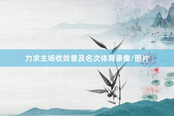 力求主场收效普及名次体育录像/图片