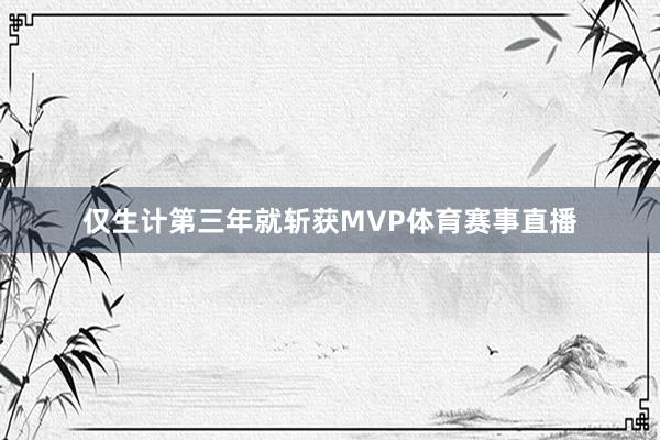 仅生计第三年就斩获MVP体育赛事直播