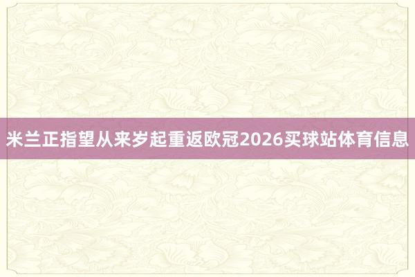 米兰正指望从来岁起重返欧冠2026买球站体育信息