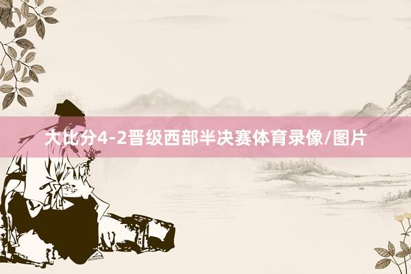 大比分4-2晋级西部半决赛体育录像/图片