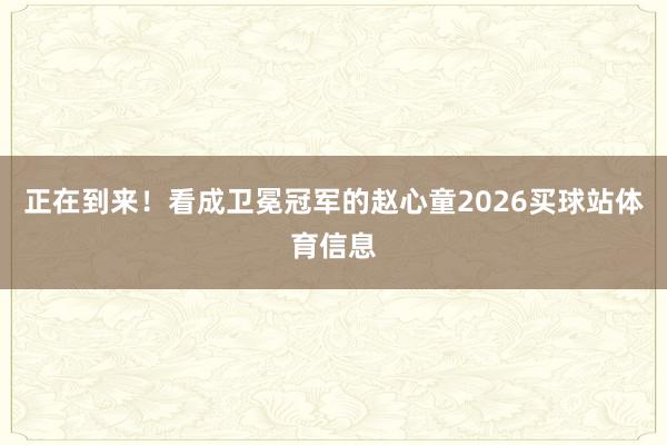 正在到来！看成卫冕冠军的赵心童2026买球站体育信息