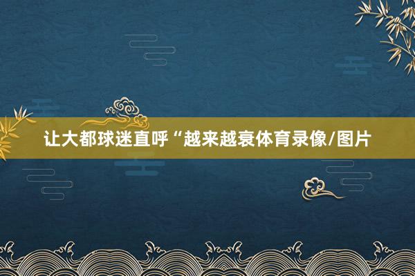 让大都球迷直呼“越来越衰体育录像/图片