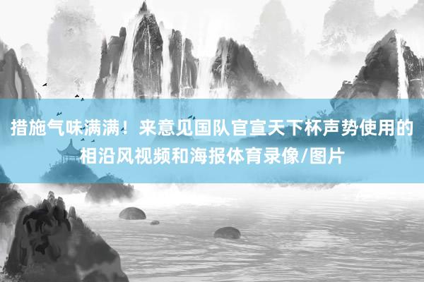 措施气味满满！来意见国队官宣天下杯声势使用的相沿风视频和海报体育录像/图片
