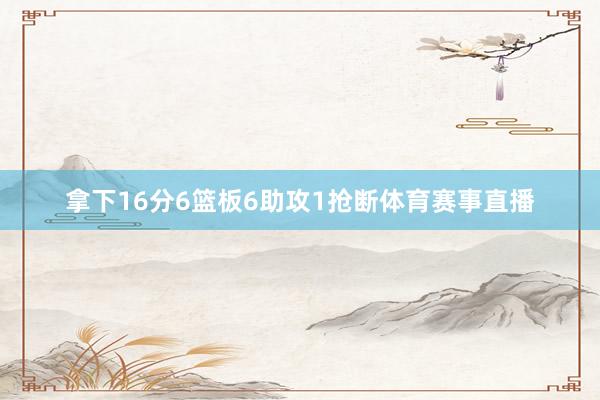 拿下16分6篮板6助攻1抢断体育赛事直播