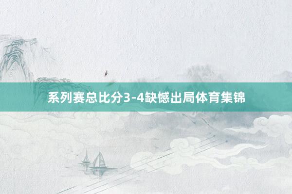 系列赛总比分3-4缺憾出局体育集锦