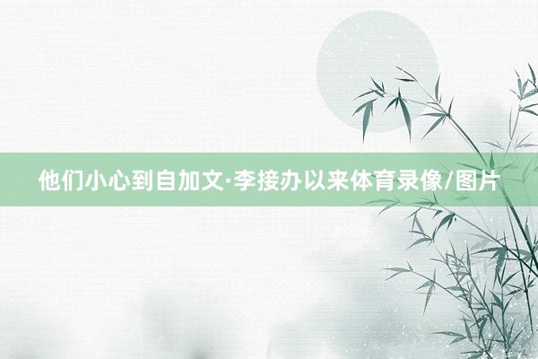 他们小心到自加文·李接办以来体育录像/图片